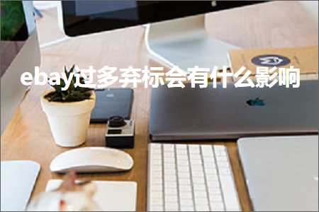 跨境电商知识:ebay过多弃标会有什么影响